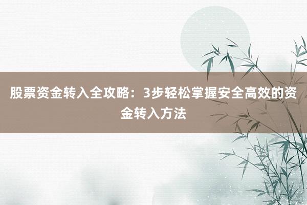 股票资金转入全攻略：3步轻松掌握安全高效的资金转入方法