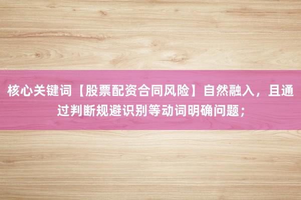 核心关键词【股票配资合同风险】自然融入，且通过判断规避识别等动词明确问题；