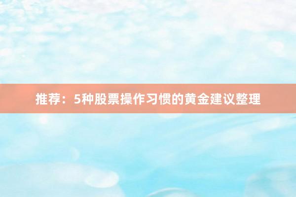 推荐：5种股票操作习惯的黄金建议整理