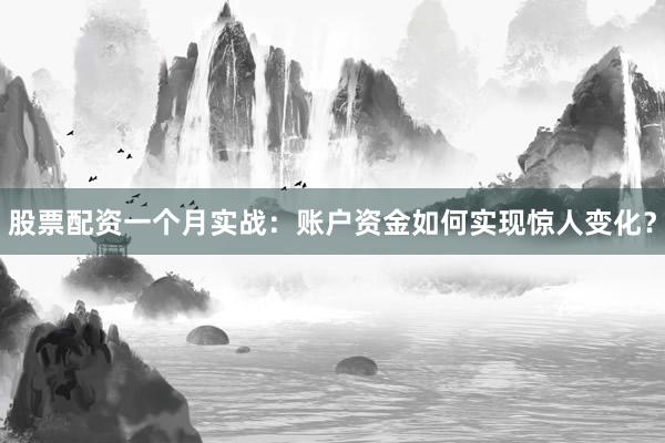 股票配资一个月实战:账户资金如何实现惊人变化?